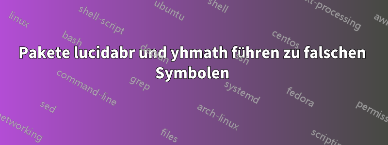 Pakete lucidabr und yhmath führen zu falschen Symbolen