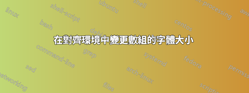 在對齊環境中變更數組的字體大小