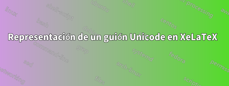 Representación de un guión Unicode en XeLaTeX 