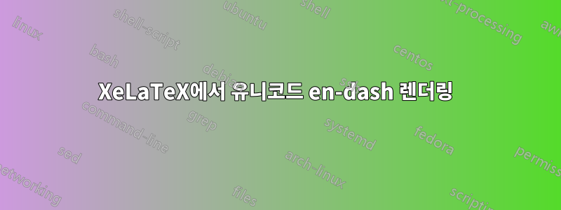 XeLaTeX에서 유니코드 en-dash 렌더링 