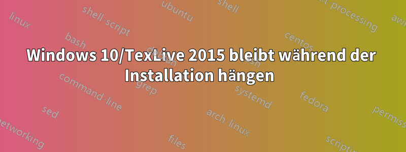 Windows 10/TexLive 2015 bleibt während der Installation hängen 