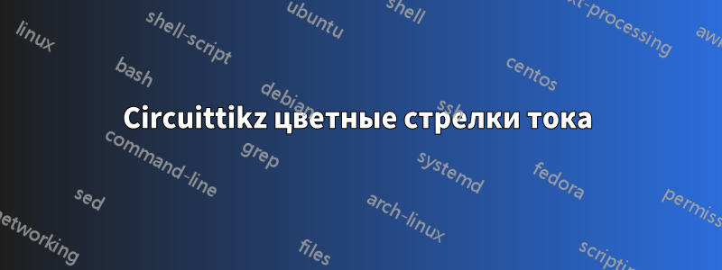 Circuittikz цветные стрелки тока