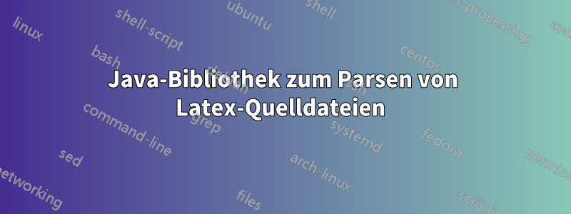 Java-Bibliothek zum Parsen von Latex-Quelldateien 