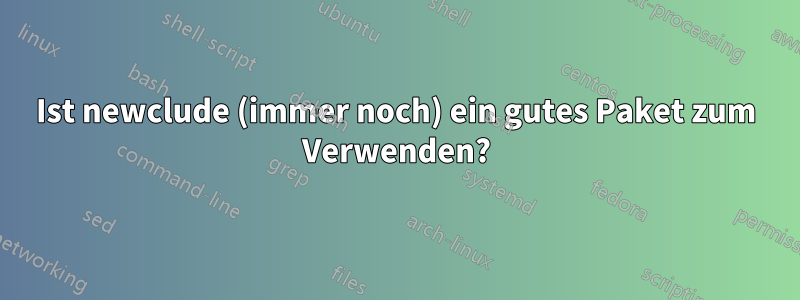 Ist newclude (immer noch) ein gutes Paket zum Verwenden?