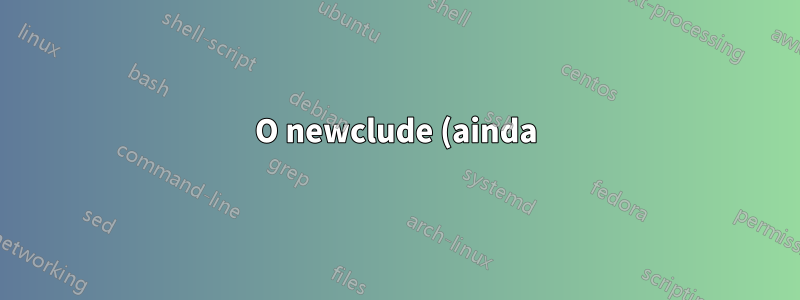 O newclude (ainda) é um bom pacote para usar?