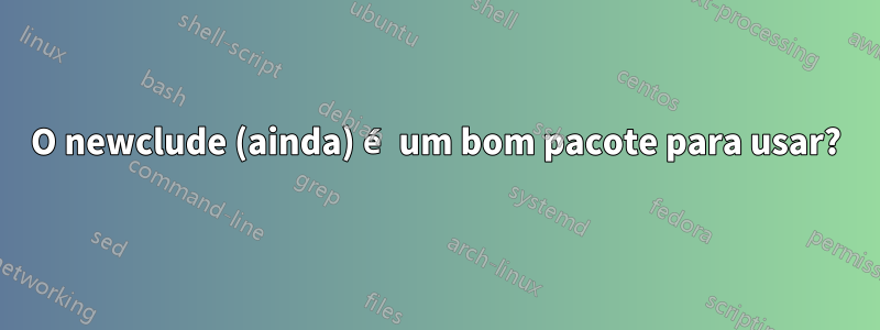 O newclude (ainda) é um bom pacote para usar?