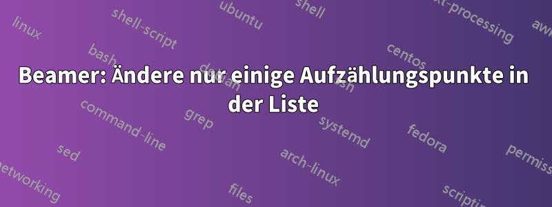 Beamer: Ändere nur einige Aufzählungspunkte in der Liste