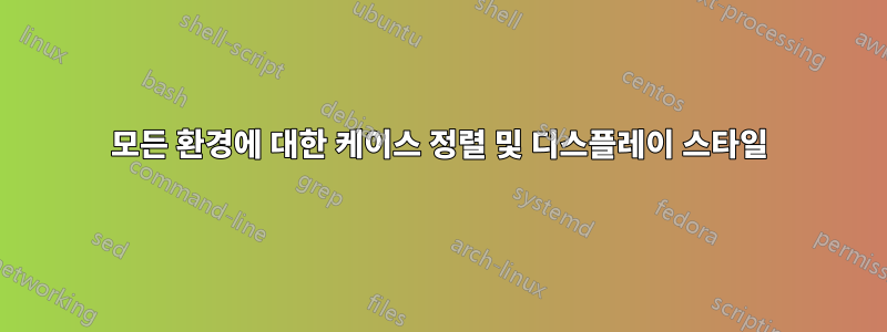 모든 환경에 대한 케이스 정렬 및 디스플레이 스타일