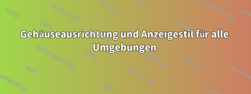 Gehäuseausrichtung und Anzeigestil für alle Umgebungen