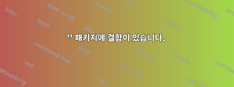 '' 패키지에 결함이 있습니다.