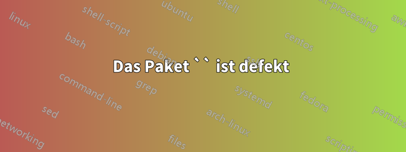 Das Paket `` ist defekt