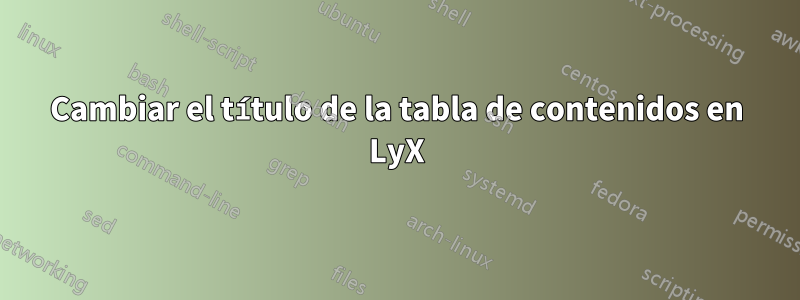 Cambiar el título de la tabla de contenidos en LyX