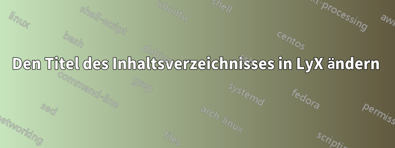 Den Titel des Inhaltsverzeichnisses in LyX ändern