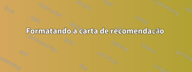 Formatando a carta de recomendação