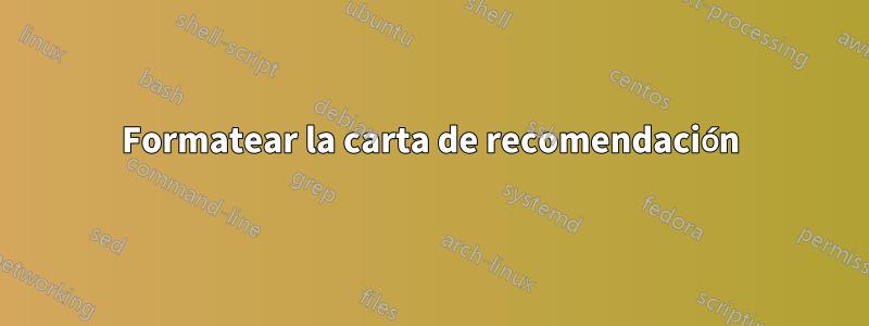 Formatear la carta de recomendación