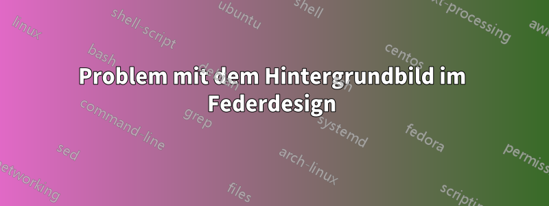 Problem mit dem Hintergrundbild im Federdesign