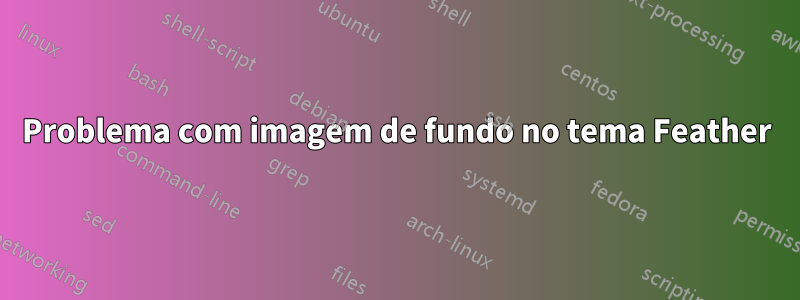 Problema com imagem de fundo no tema Feather