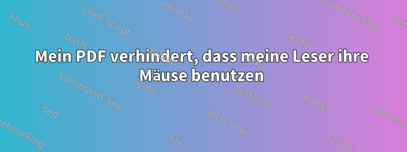 Mein PDF verhindert, dass meine Leser ihre Mäuse benutzen