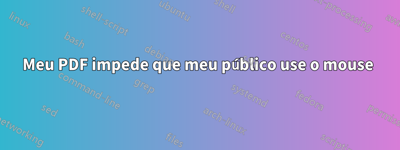 Meu PDF impede que meu público use o mouse