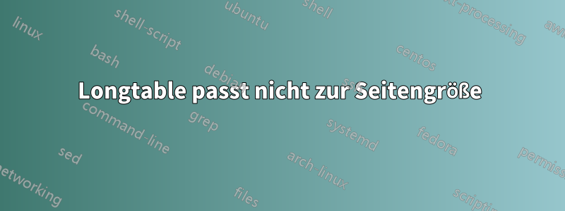 Longtable passt nicht zur Seitengröße