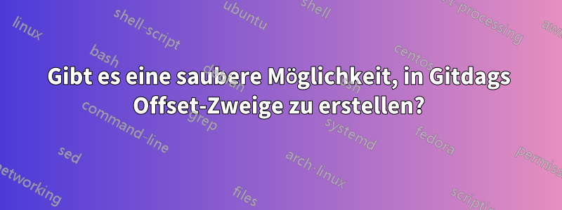 Gibt es eine saubere Möglichkeit, in Gitdags Offset-Zweige zu erstellen?