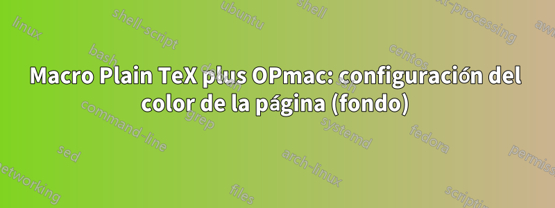 Macro Plain TeX plus OPmac: configuración del color de la página (fondo)