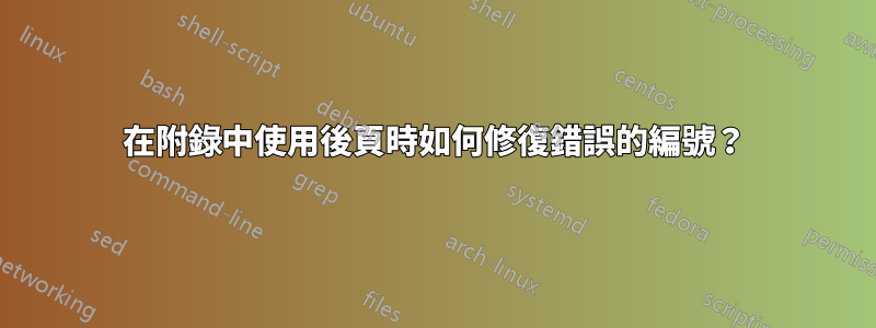 在附錄中使用後頁時如何修復錯誤的編號？