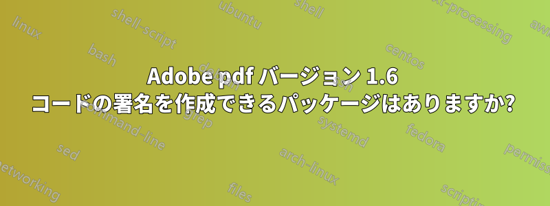 Adobe pdf バージョン 1.6 コードの署名を作成できるパッケージはありますか?