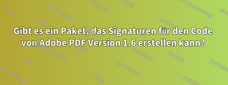 Gibt es ein Paket, das Signaturen für den Code von Adobe PDF Version 1.6 erstellen kann?