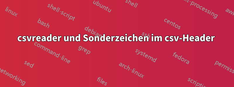 csvreader und Sonderzeichen im csv-Header