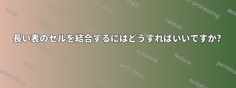 長い表のセルを結合するにはどうすればいいですか?