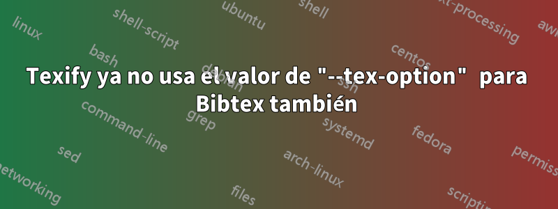 Texify ya no usa el valor de "--tex-option" para Bibtex también