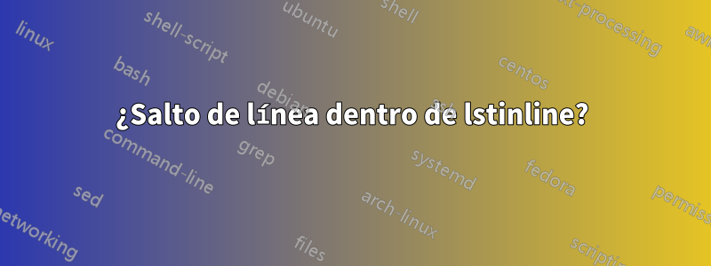 ¿Salto de línea dentro de lstinline?