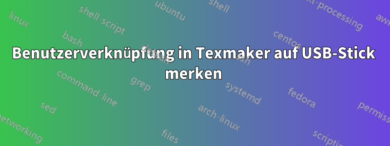 Benutzerverknüpfung in Texmaker auf USB-Stick merken