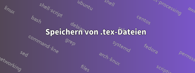 Speichern von .tex-Dateien 