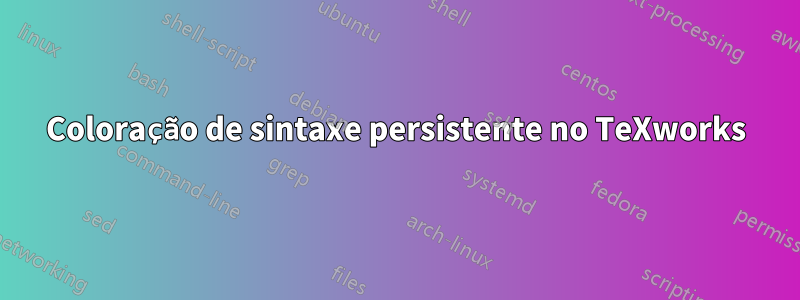 Coloração de sintaxe persistente no TeXworks