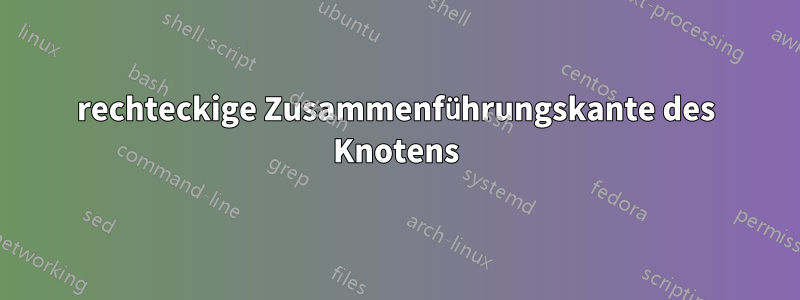 rechteckige Zusammenführungskante des Knotens