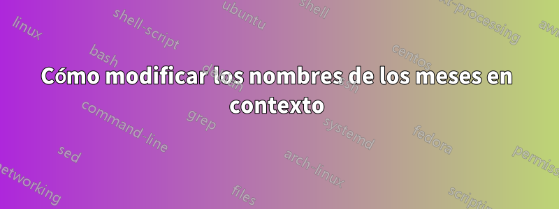 Cómo modificar los nombres de los meses en contexto