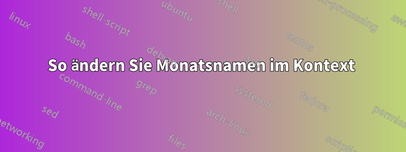 So ändern Sie Monatsnamen im Kontext