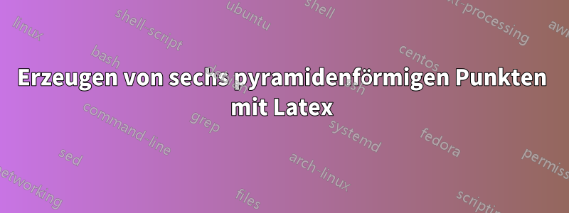 Erzeugen von sechs pyramidenförmigen Punkten mit Latex