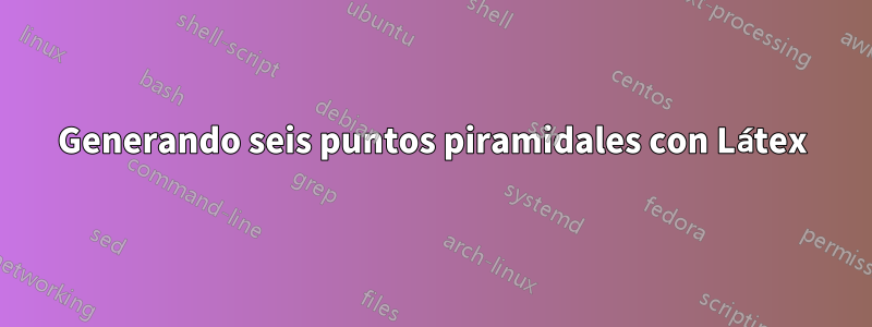 Generando seis puntos piramidales con Látex