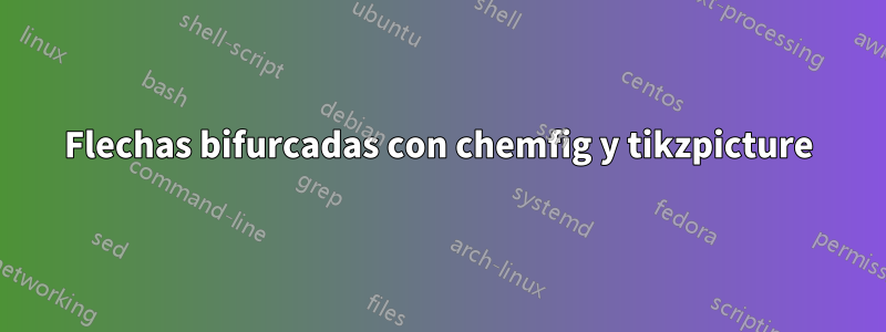 Flechas bifurcadas con chemfig y tikzpicture