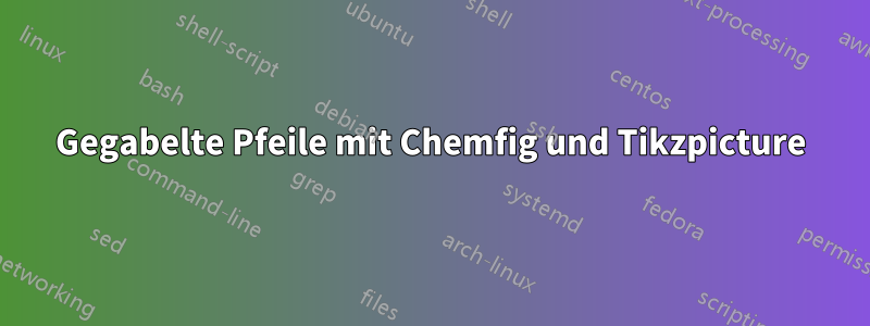 Gegabelte Pfeile mit Chemfig und Tikzpicture