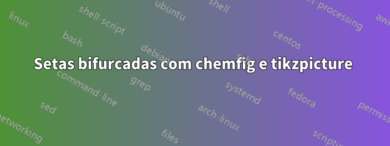 Setas bifurcadas com chemfig e tikzpicture