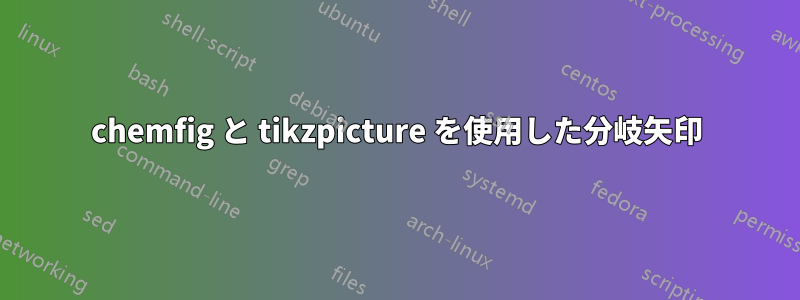 chemfig と tikzpicture を使用した分岐矢印