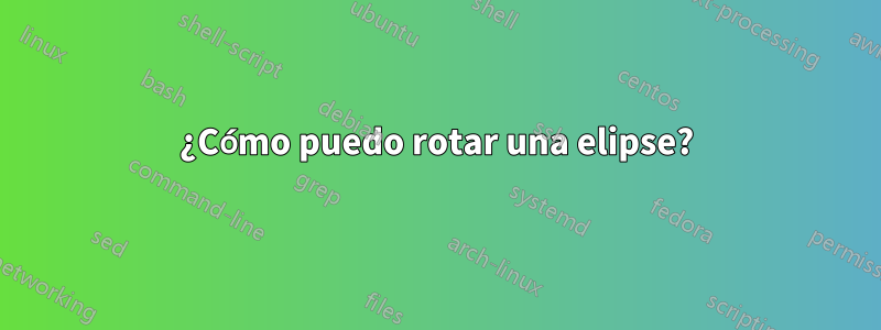 ¿Cómo puedo rotar una elipse?