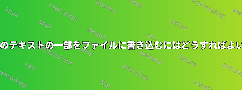 2 つのフラグ間のテキストの一部をファイルに書き込むにはどうすればよいでしょうか?