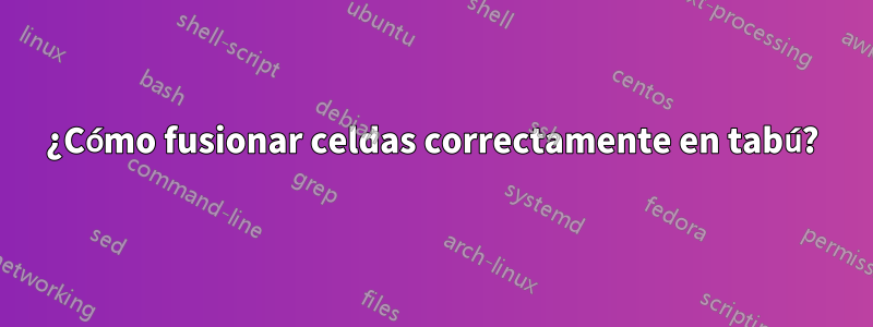 ¿Cómo fusionar celdas correctamente en tabú?