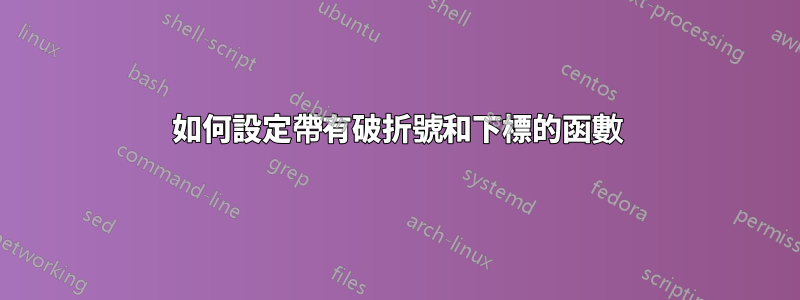 如何設定帶有破折號和下標的函數