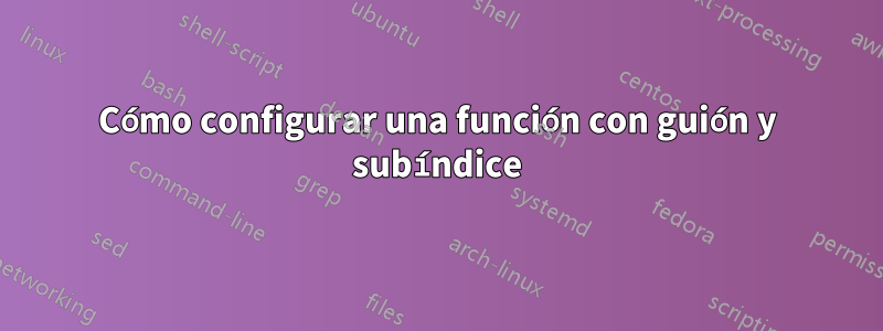 Cómo configurar una función con guión y subíndice